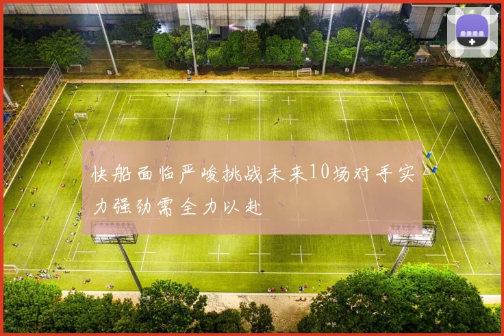 快船面临严峻挑战未来10场对手实力强劲需全力以赴
